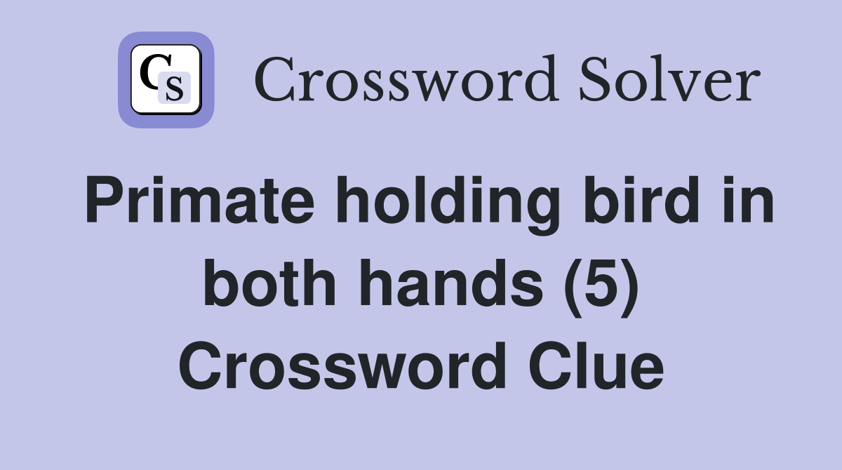 Primate holding bird in both hands (5) Crossword Clue