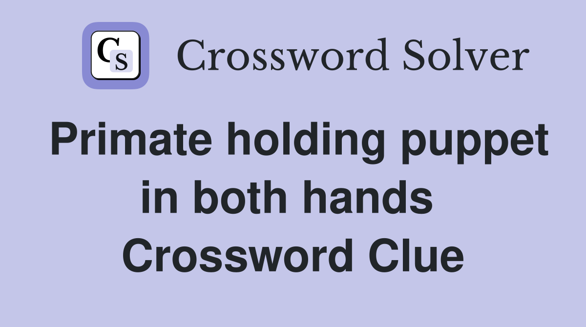 Primate holding puppet in both hands  Crossword Clue