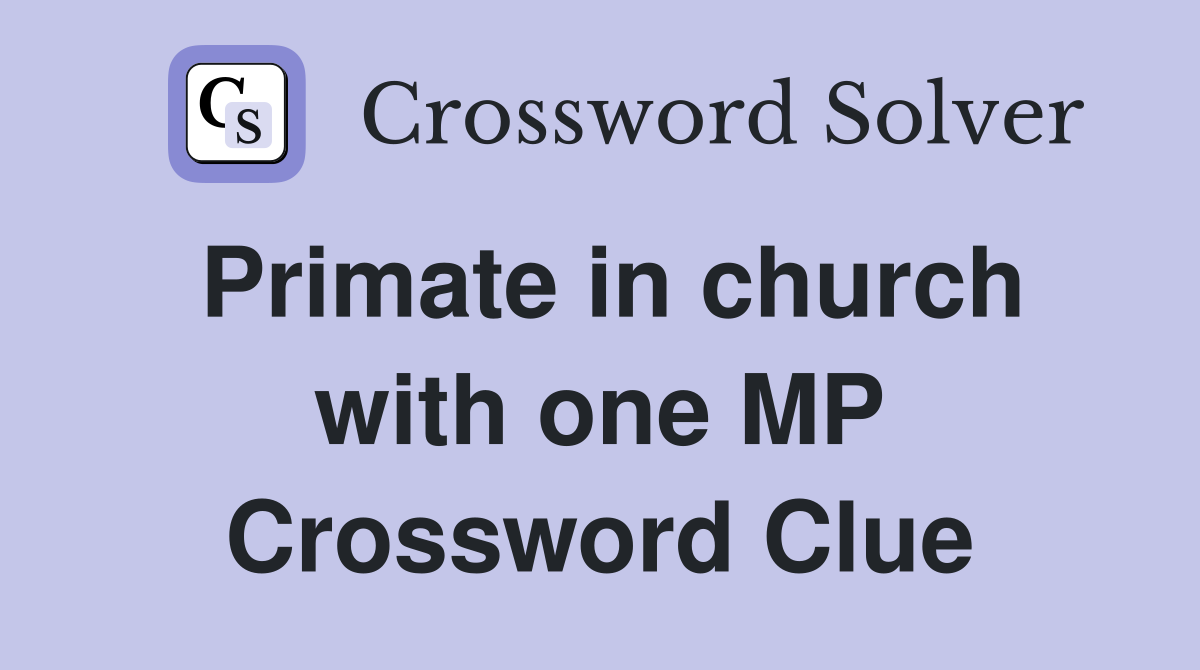 Primate in church with one MP Crossword Clue