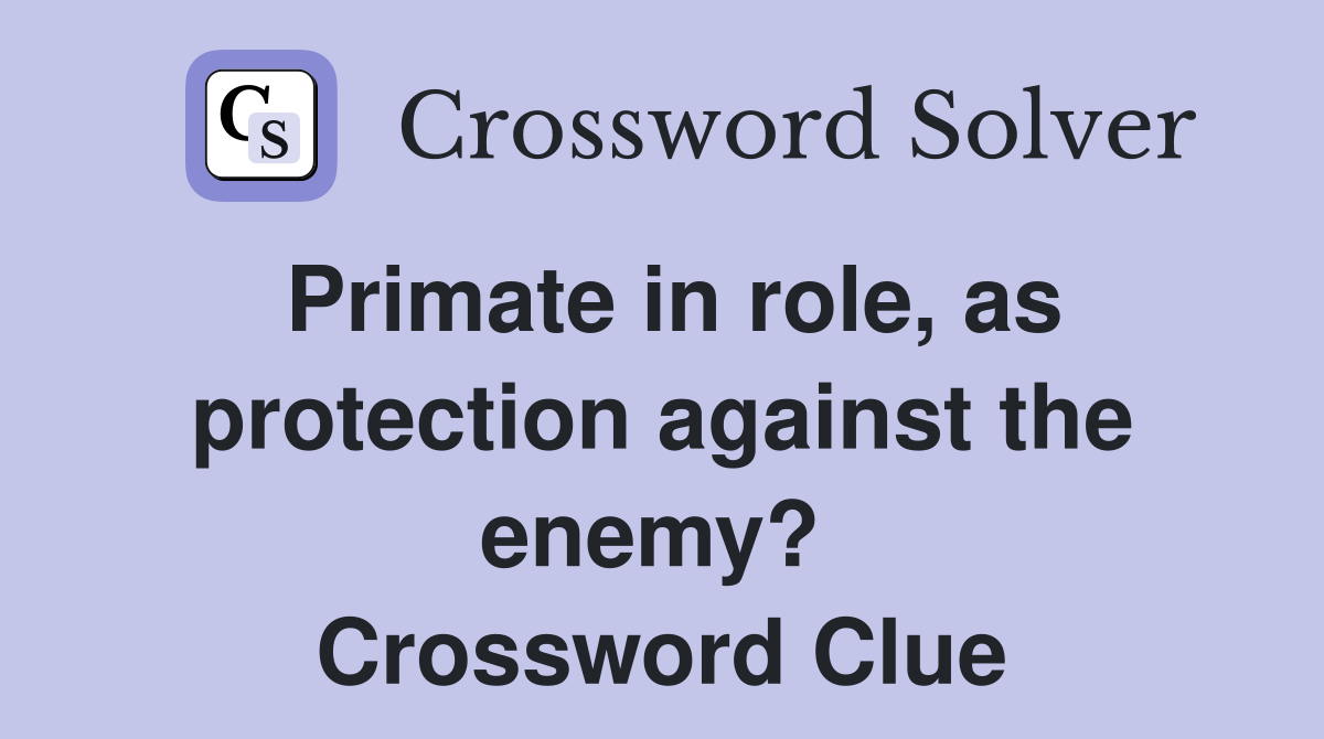 Primate in role, as protection against the enemy?  Crossword Clue