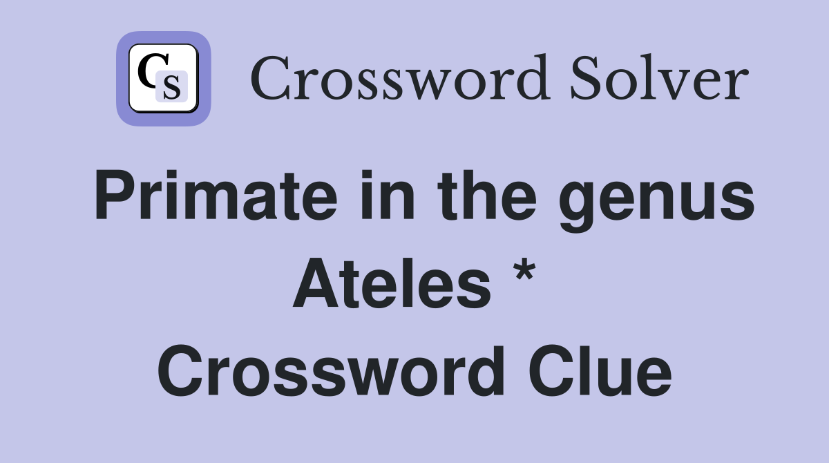 Primate in the genus Ateles * Crossword Clue
