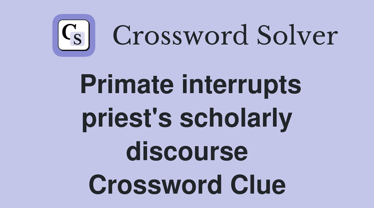 Primate interrupts priest's scholarly discourse
 Crossword Clue