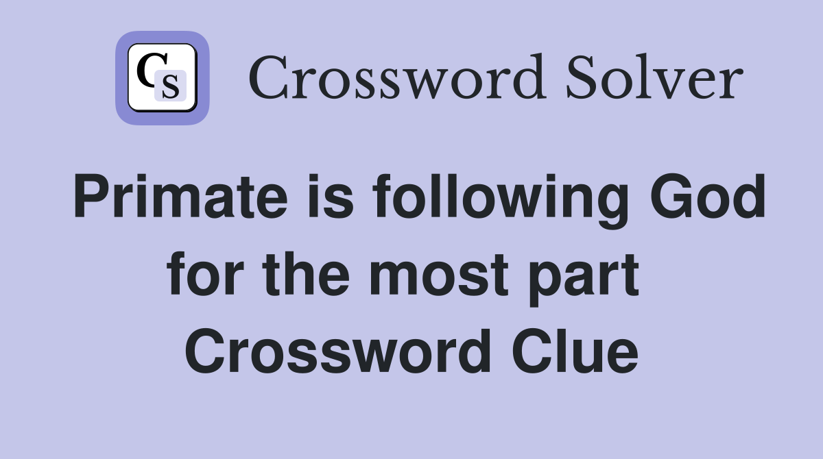 Primate is following God for the most part  Crossword Clue