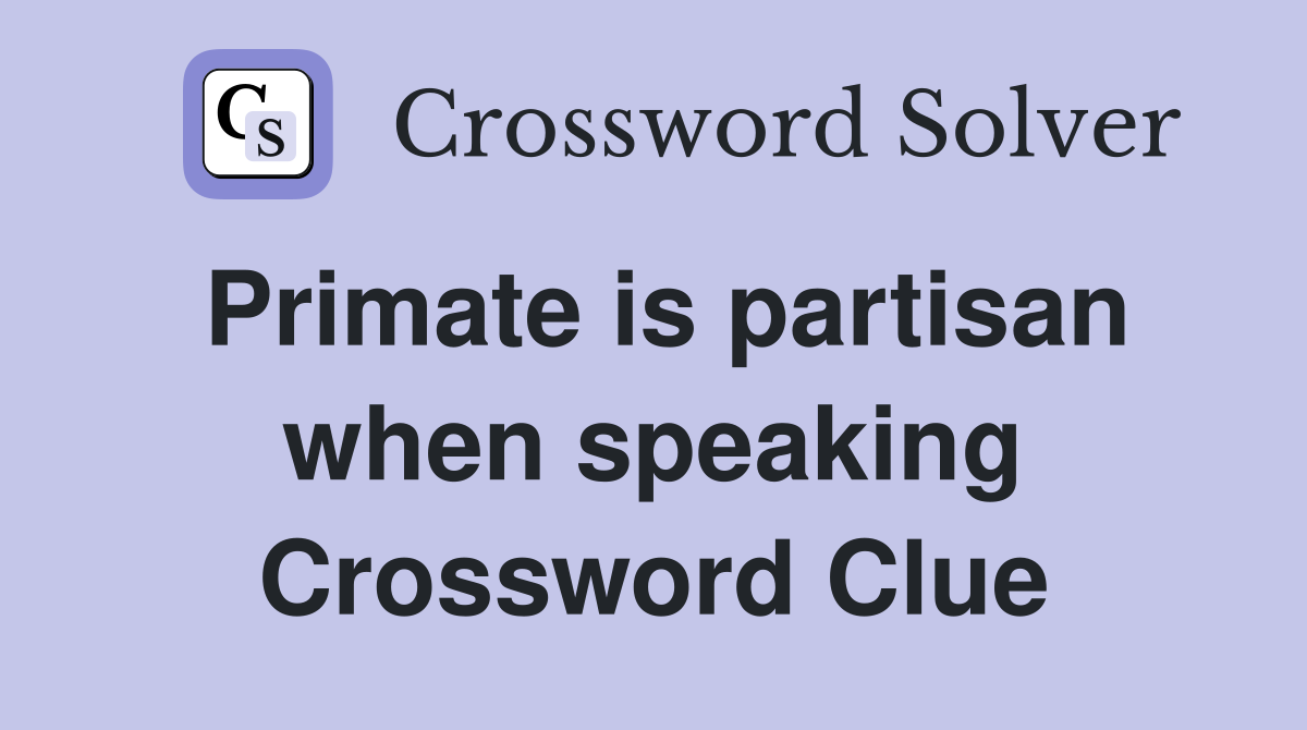 Primate is partisan when speaking Crossword Clue