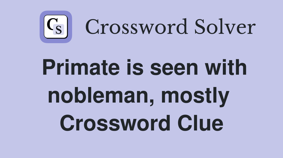 Primate is seen with nobleman, mostly  Crossword Clue