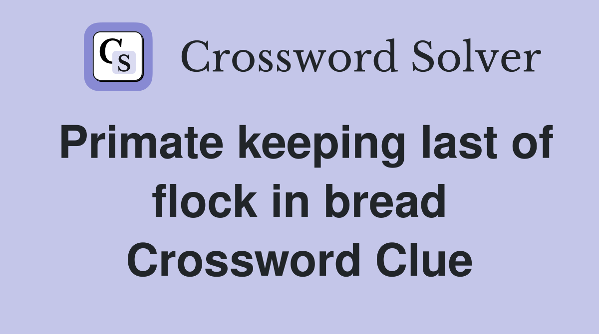 Primate keeping last of flock in bread Crossword Clue