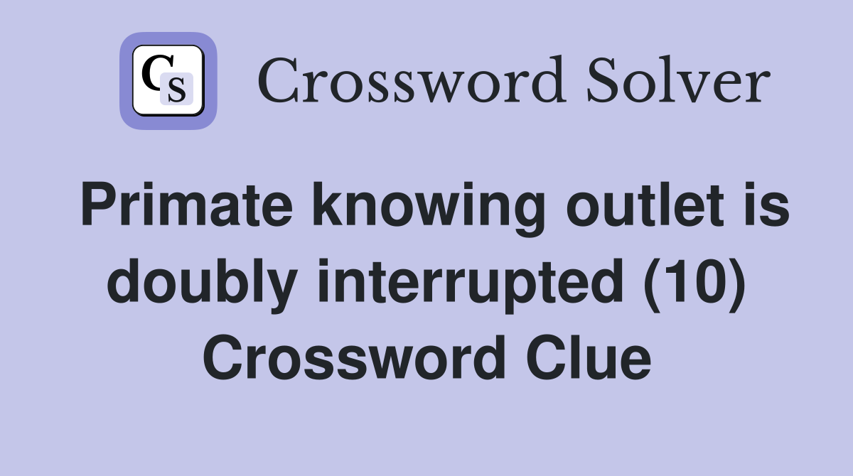 Primate knowing outlet is doubly interrupted (10) Crossword Clue