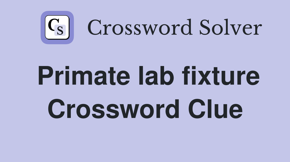 Primate lab fixture Crossword Clue