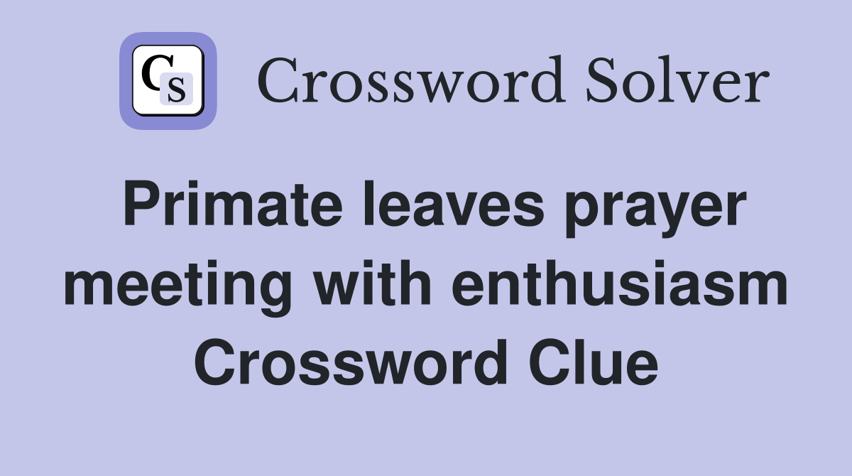 Primate leaves prayer meeting with enthusiasm Crossword Clue