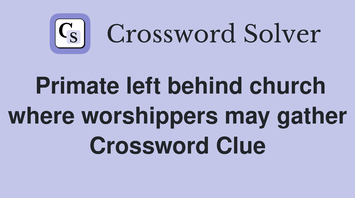 Primate left behind church where worshippers may gather Crossword Clue
