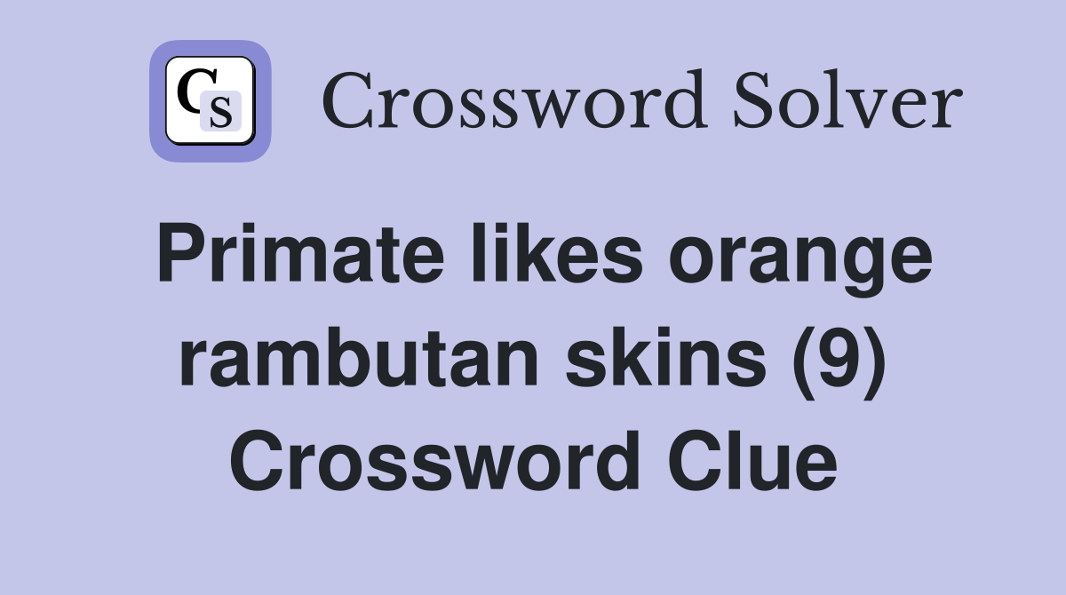 Primate likes orange rambutan skins (9) Crossword Clue
