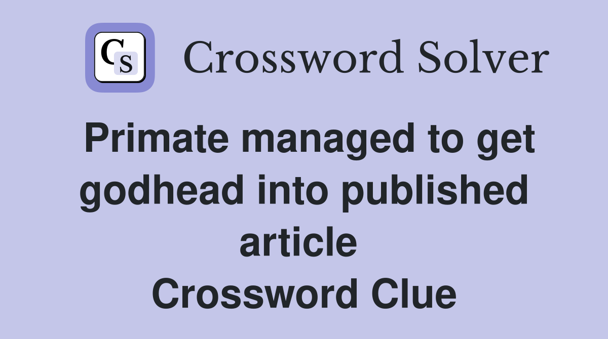 Primate managed to get godhead into published article  Crossword Clue