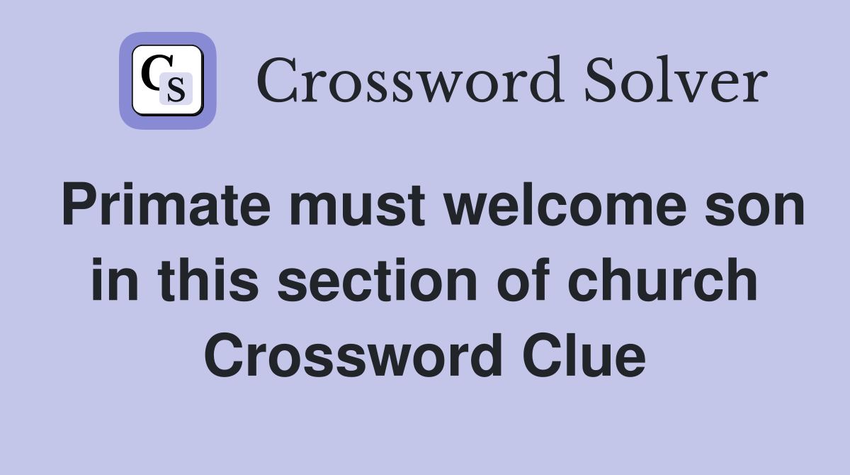 Primate must welcome son in this section of church Crossword Clue