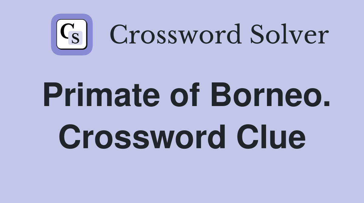 Primate of Borneo. Crossword Clue