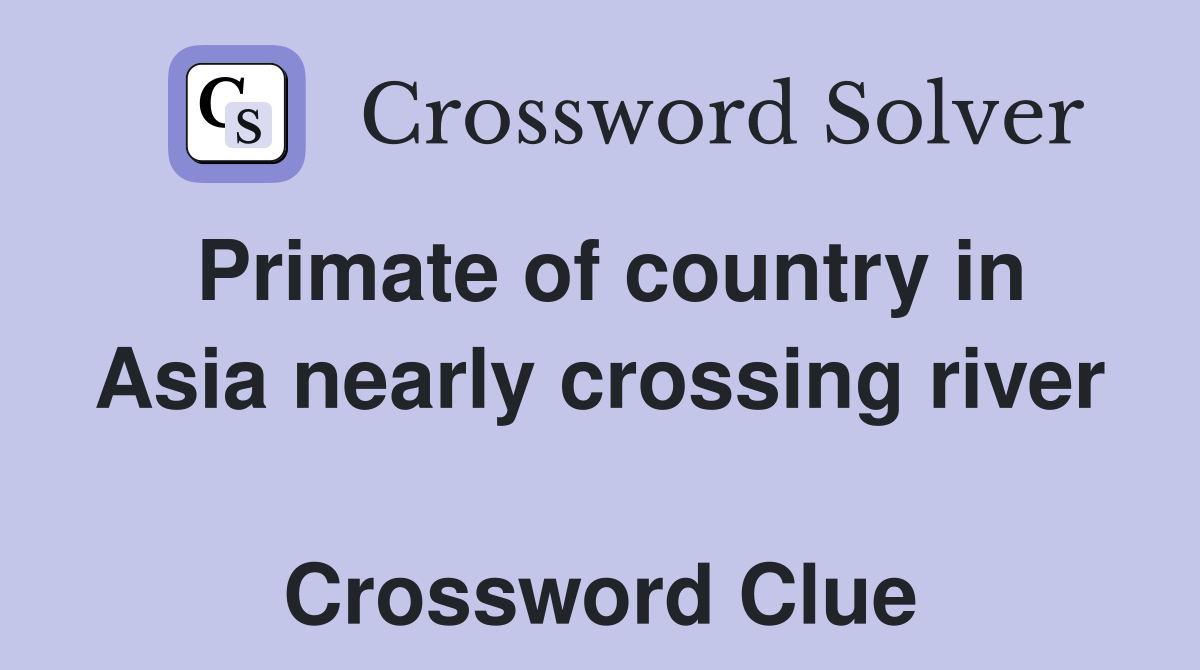 Primate of country in Asia nearly crossing river  Crossword Clue
