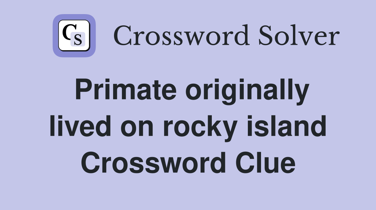 Primate originally lived on rocky island Crossword Clue