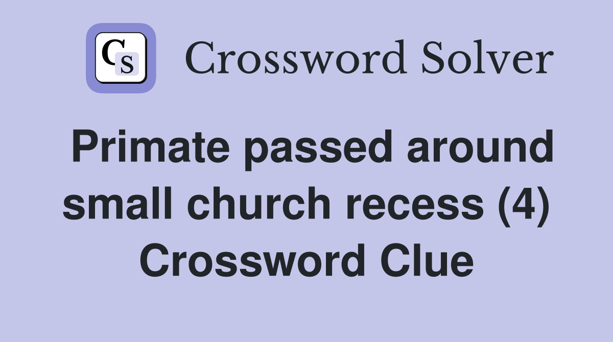 Primate passed around small church recess (4) Crossword Clue