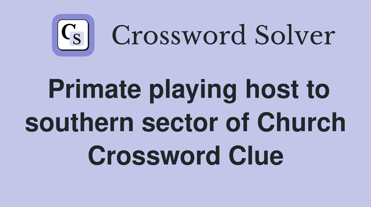 Primate playing host to southern sector of Church Crossword Clue