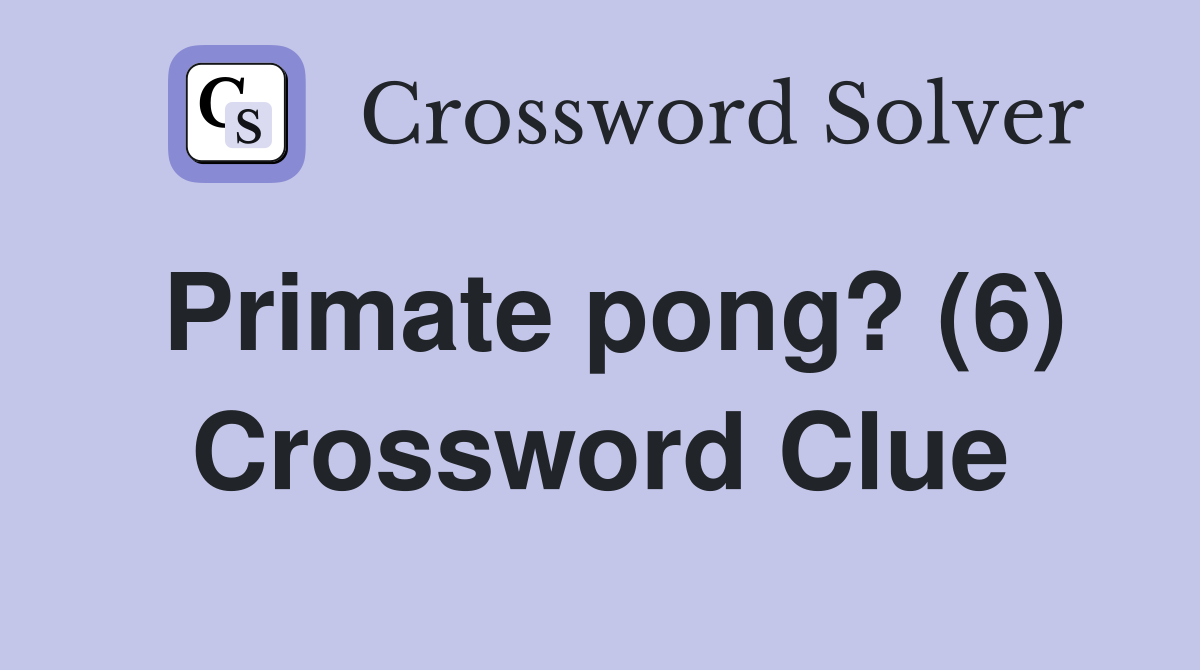 Primate pong? (6) Crossword Clue