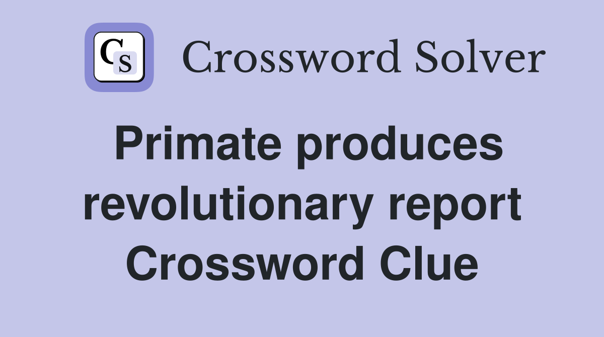 Primate produces revolutionary report Crossword Clue