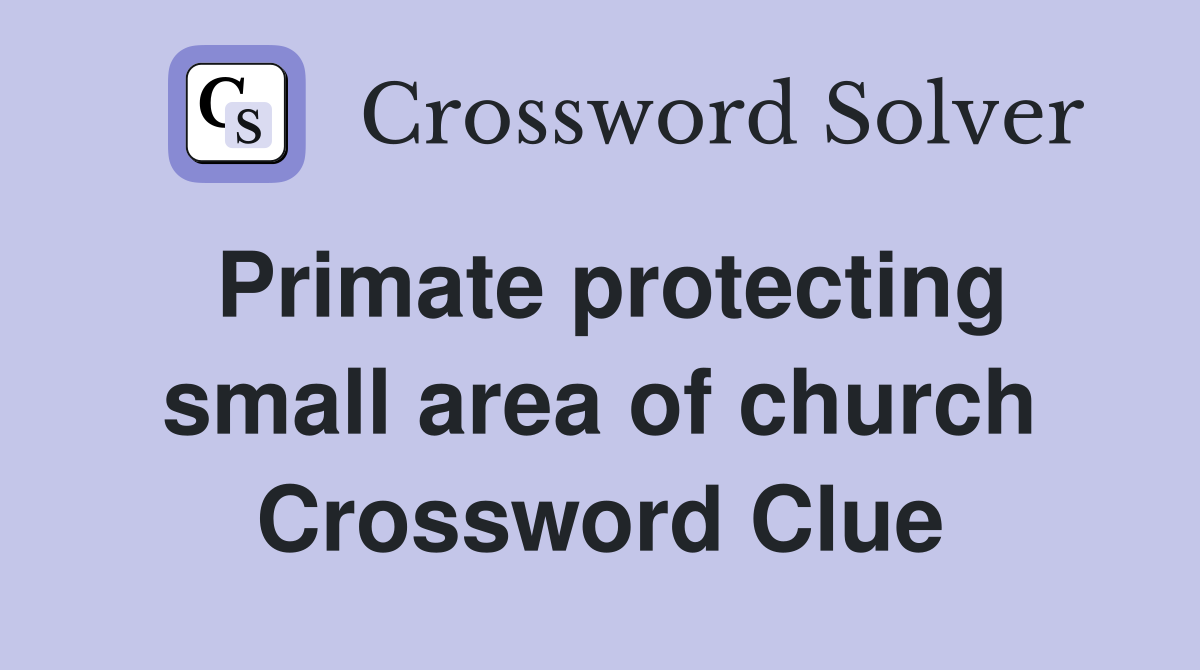Primate protecting small area of church Crossword Clue
