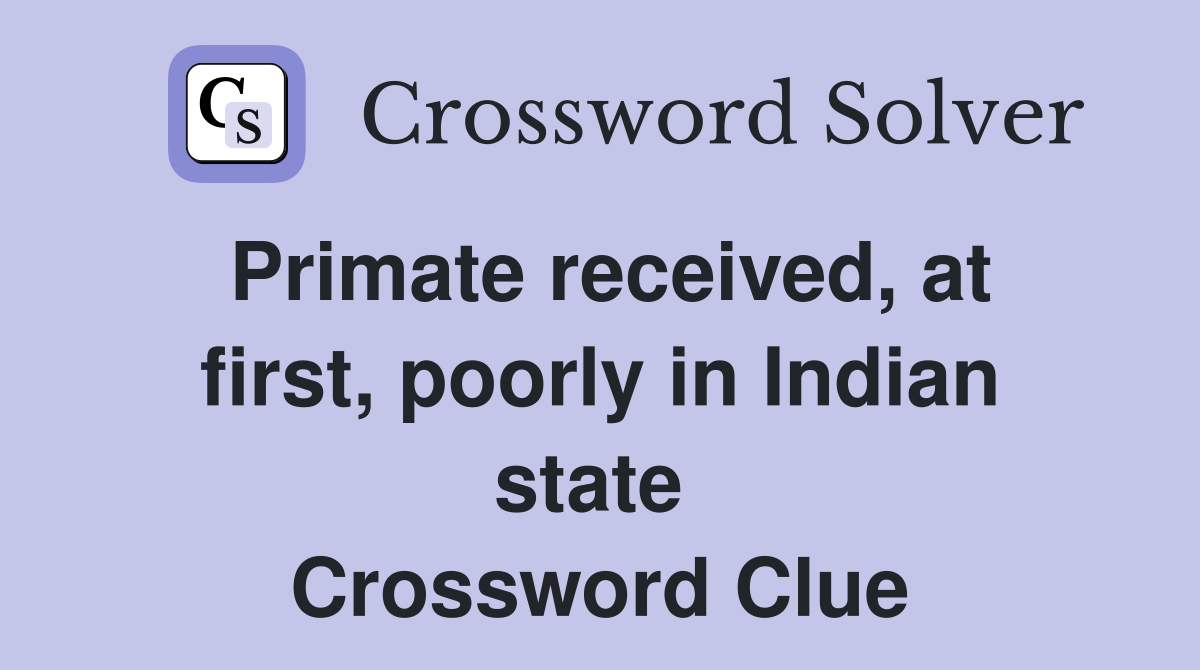 Primate received, at first, poorly in Indian state  Crossword Clue