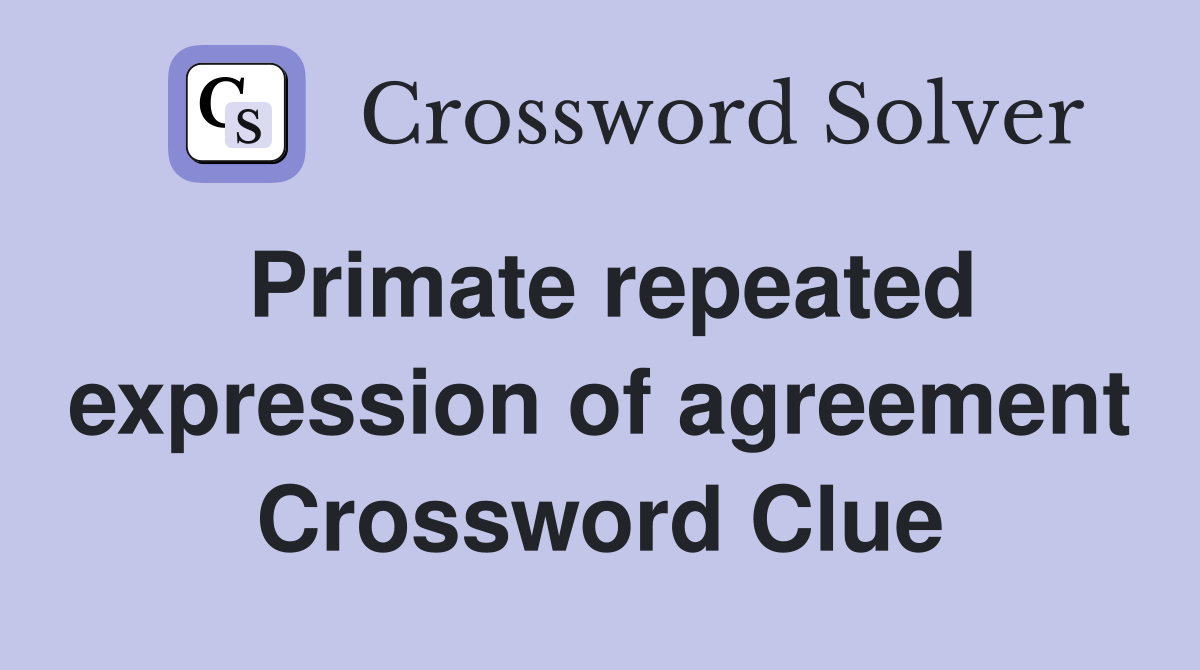 Primate repeated expression of agreement Crossword Clue