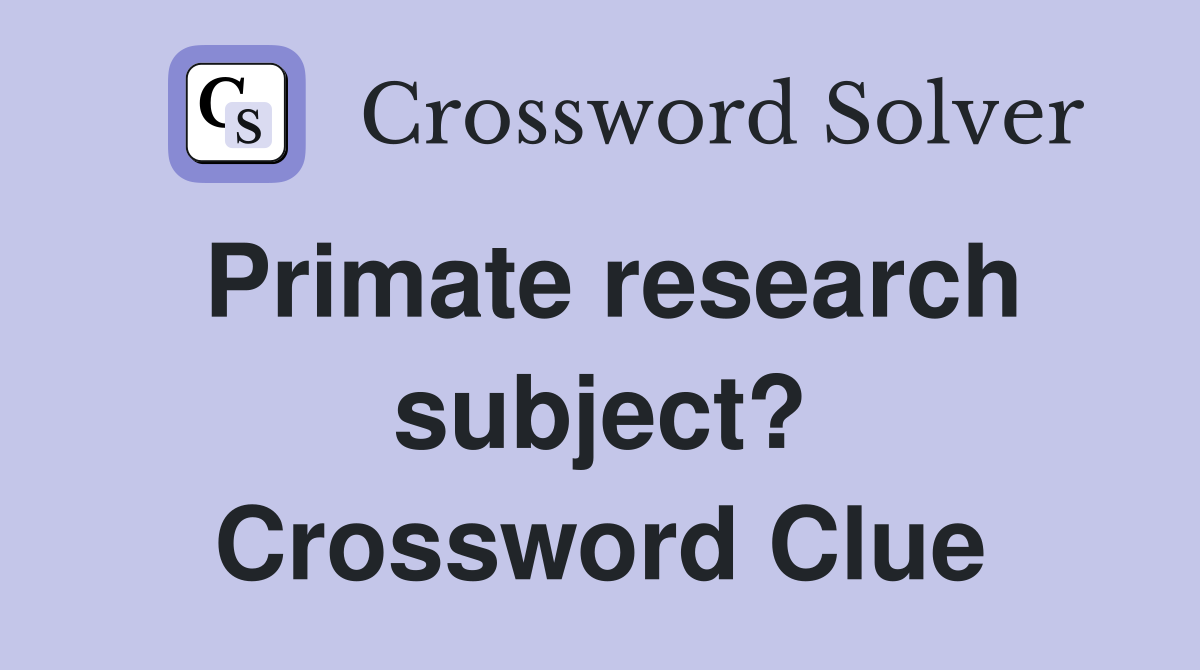 Primate research subject? Crossword Clue