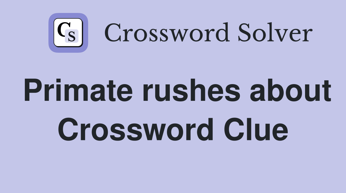 Primate rushes about Crossword Clue