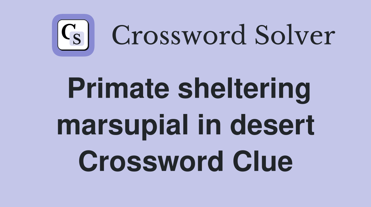 Primate sheltering marsupial in desert Crossword Clue
