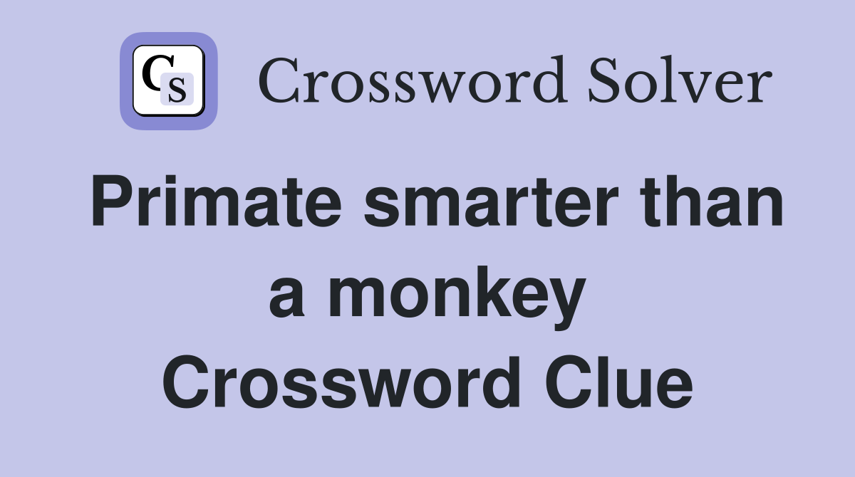 Primate smarter than a monkey Crossword Clue
