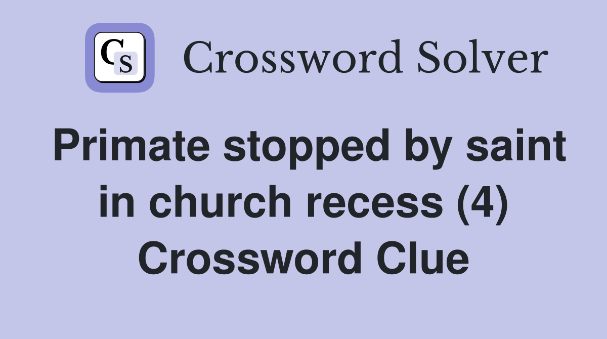 Primate stopped by saint in church recess (4) Crossword Clue