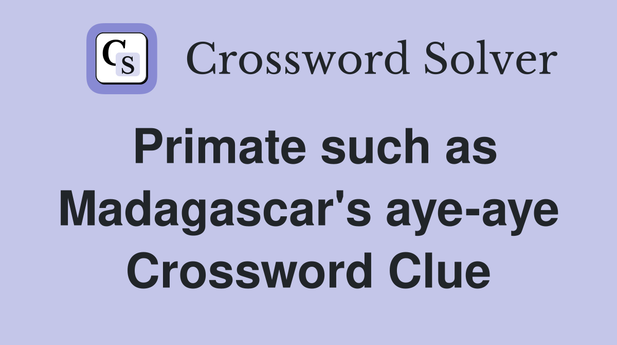 Primate such as Madagascar's aye-aye Crossword Clue