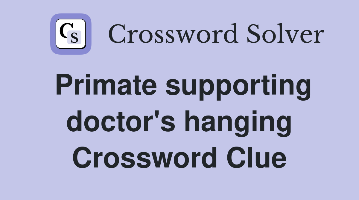 Primate supporting doctor's hanging Crossword Clue