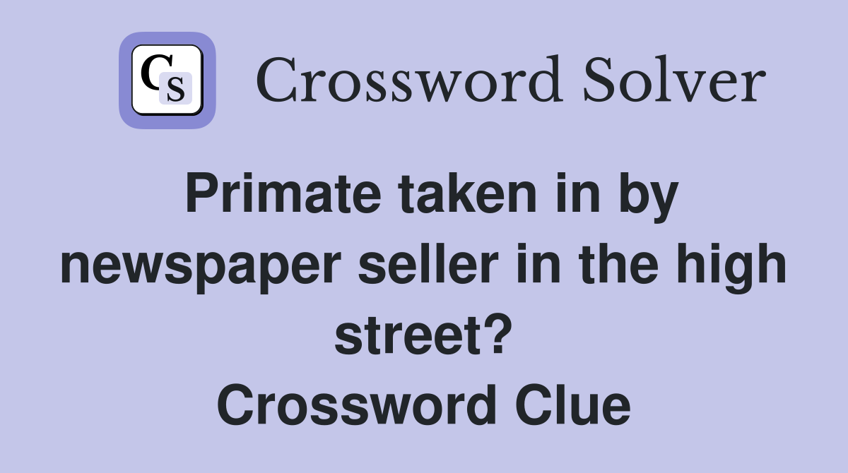 Primate taken in by newspaper seller in the high street? Crossword Clue