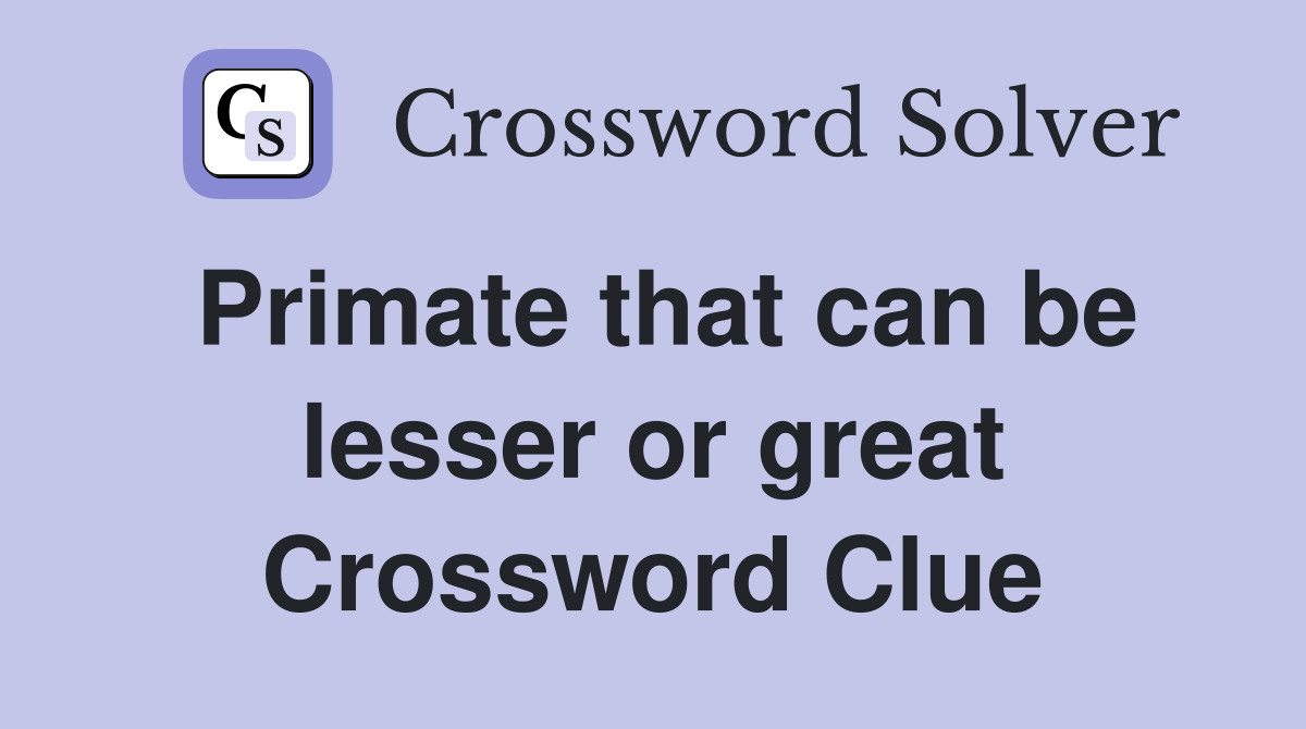 Primate that can be lesser or great Crossword Clue