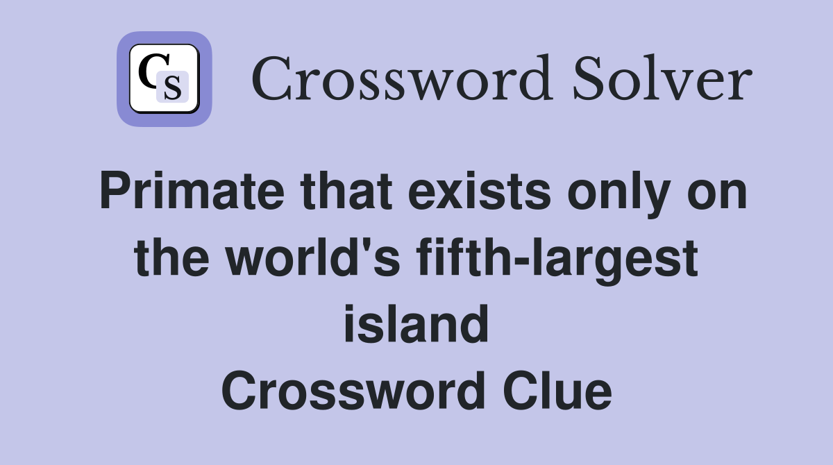 Primate that exists only on the world's fifth-largest island Crossword Clue