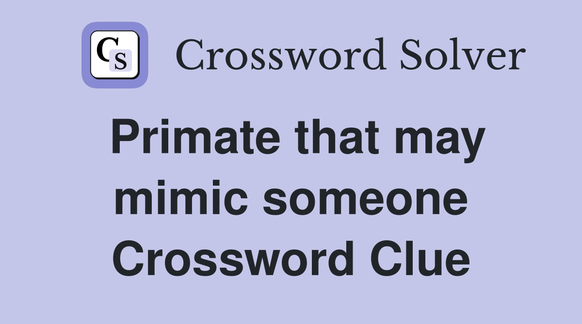 Primate that may mimic someone Crossword Clue