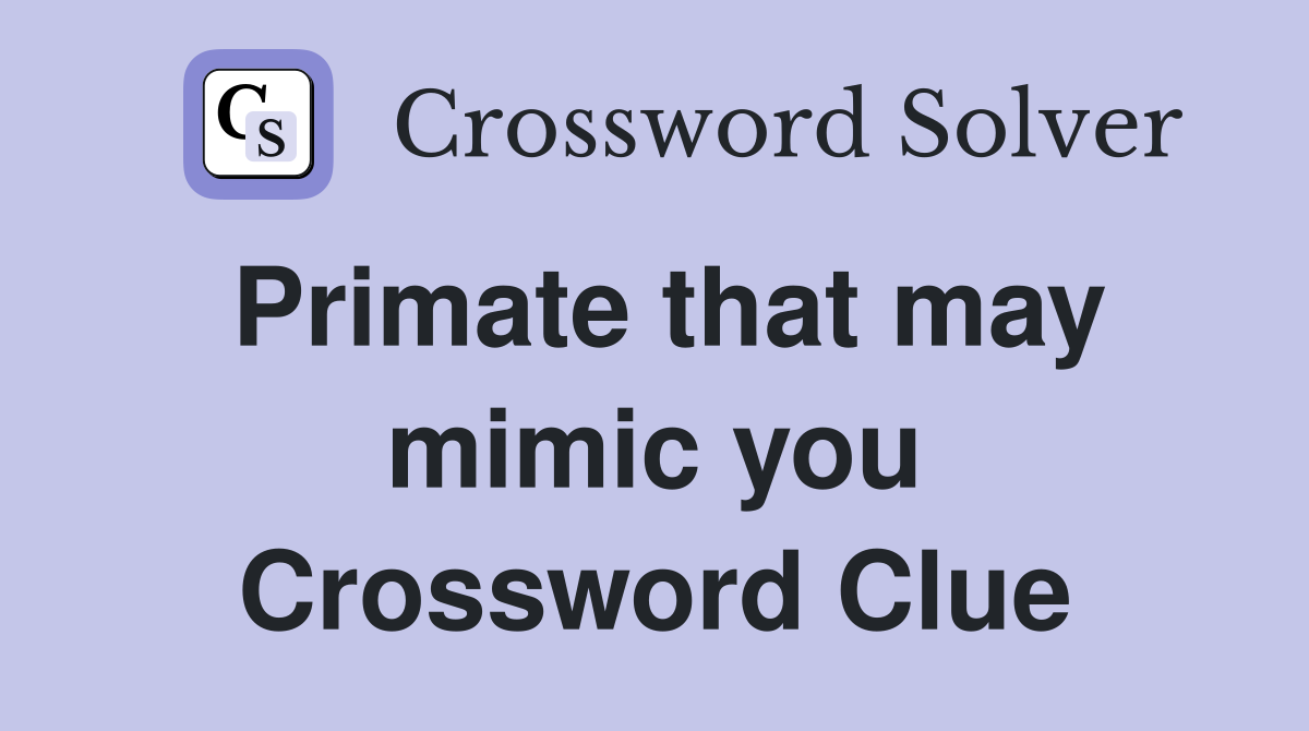 Primate that may mimic you Crossword Clue
