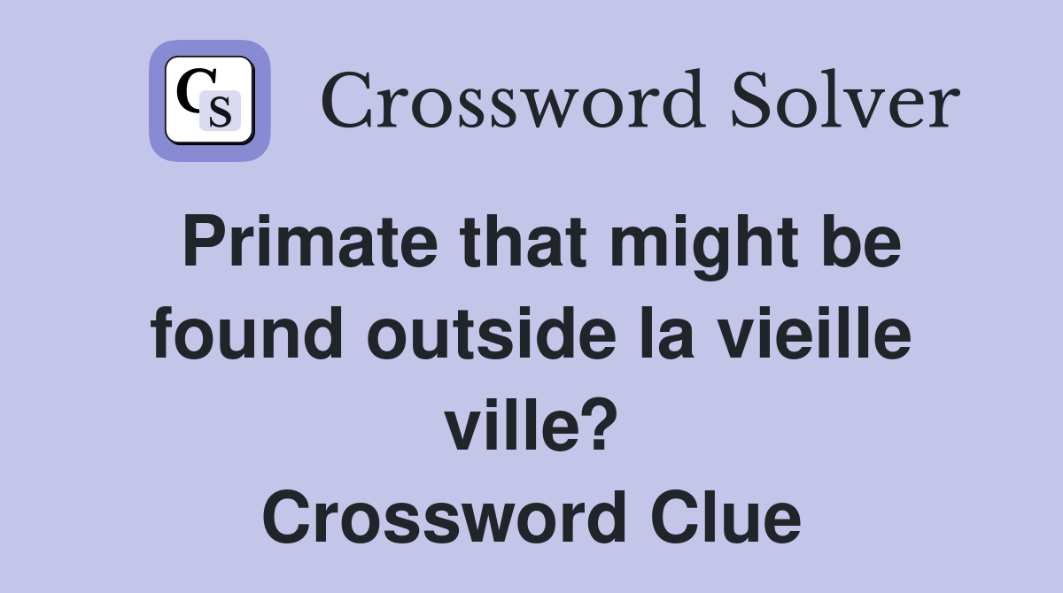 Primate that might be found outside la vieille ville? Crossword Clue