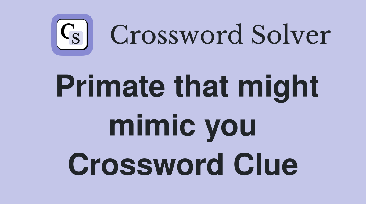 Primate that might mimic you Crossword Clue