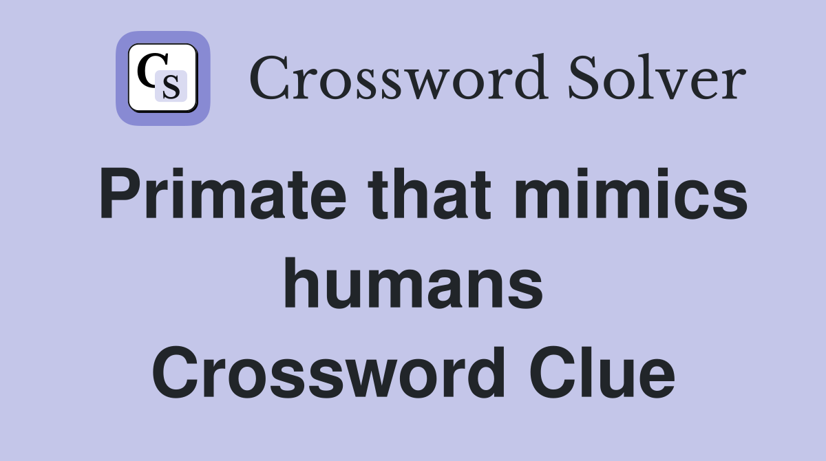 Primate that mimics humans Crossword Clue