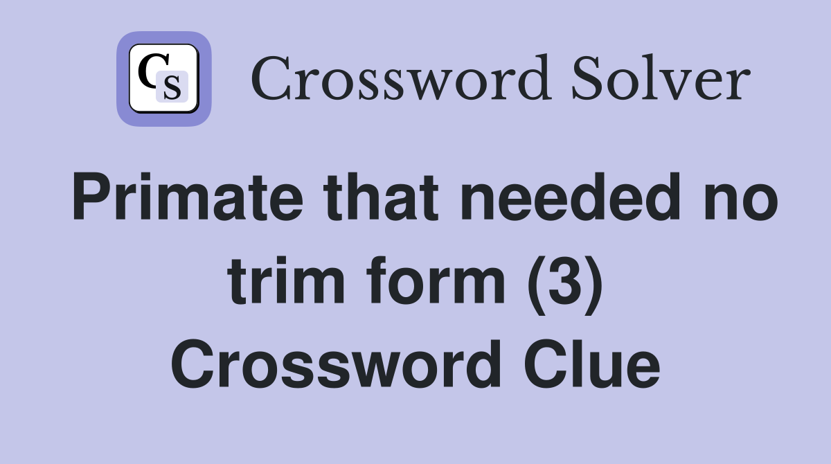 Primate that needed no trim form (3) Crossword Clue