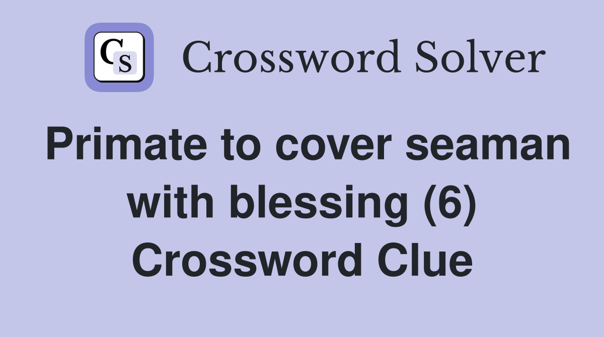 Primate to cover seaman with blessing (6) Crossword Clue
