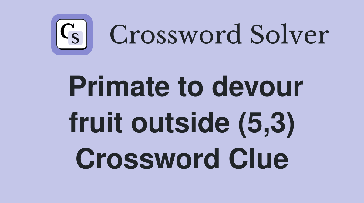 Primate to devour fruit outside (5,3) Crossword Clue