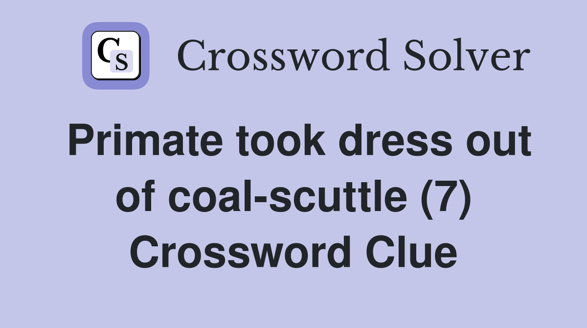 Primate took dress out of coal-scuttle (7) Crossword Clue
