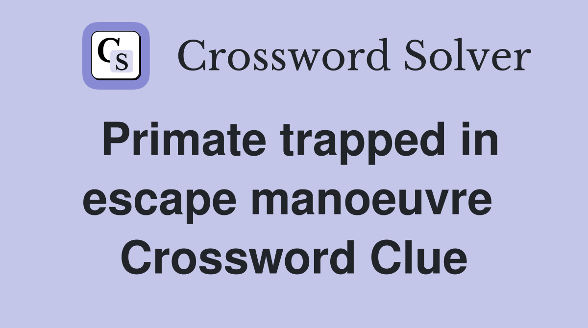 Primate trapped in escape manoeuvre  Crossword Clue