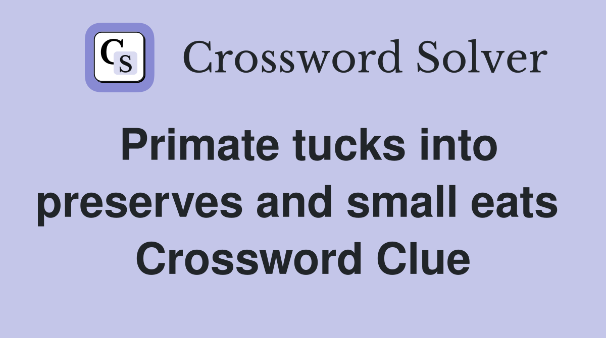Primate tucks into preserves and small eats  Crossword Clue