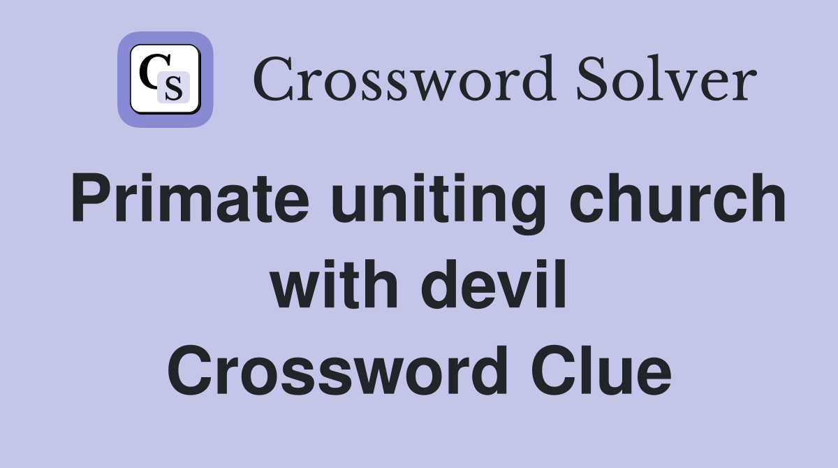 Primate uniting church with devil Crossword Clue