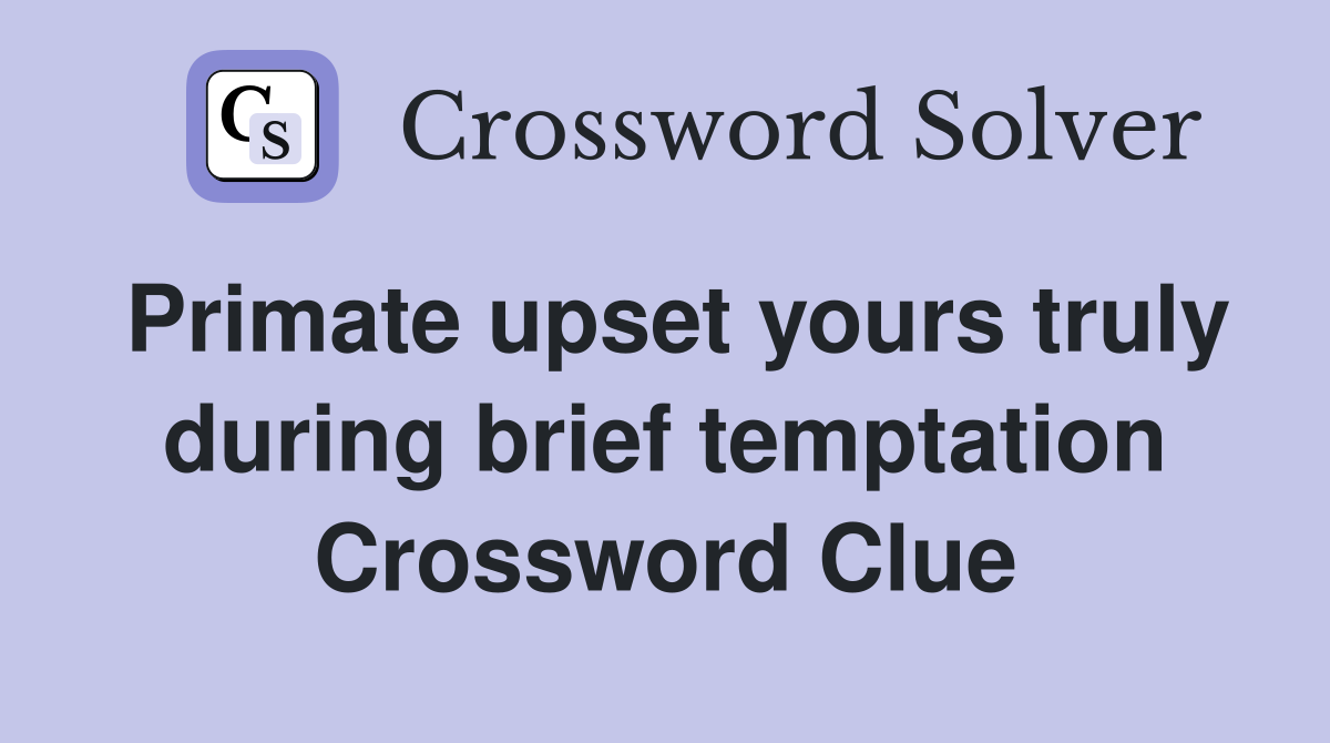 Primate upset yours truly during brief temptation Crossword Clue
